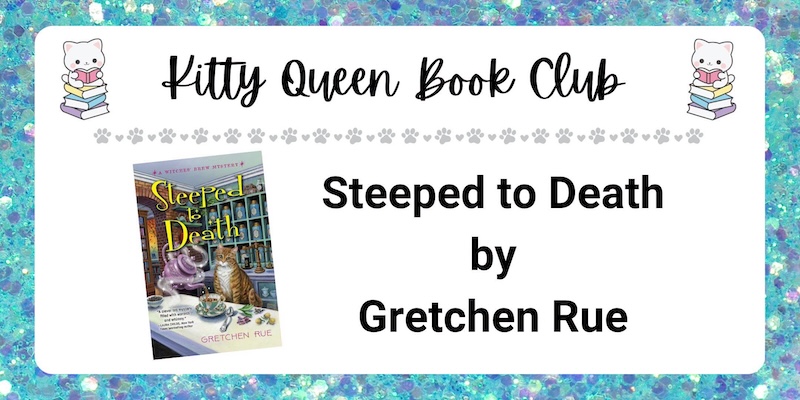 Kitty Queen Book Club - Steeped to Death by Gretchen Rue